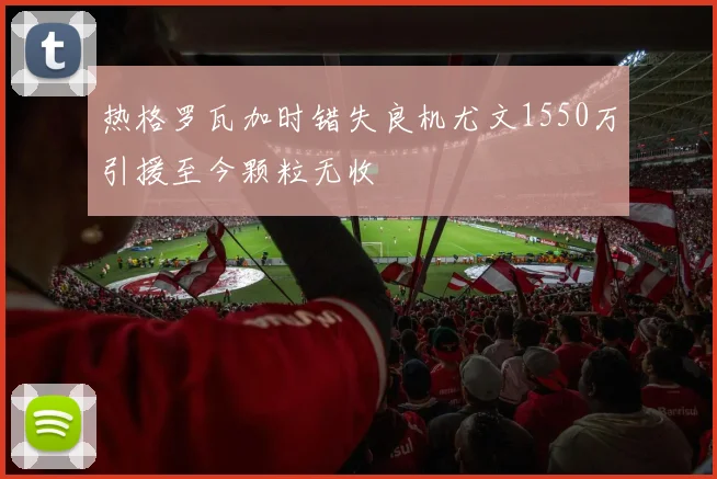 热格罗瓦加时错失良机尤文1550万引援至今颗粒无收
