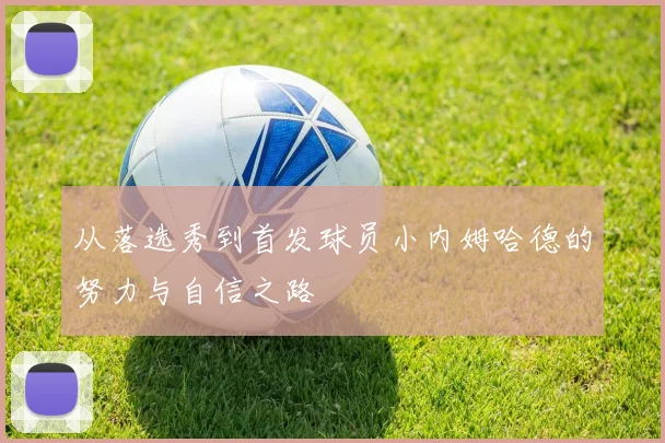 从落选秀到首发球员小内姆哈德的努力与自信之路