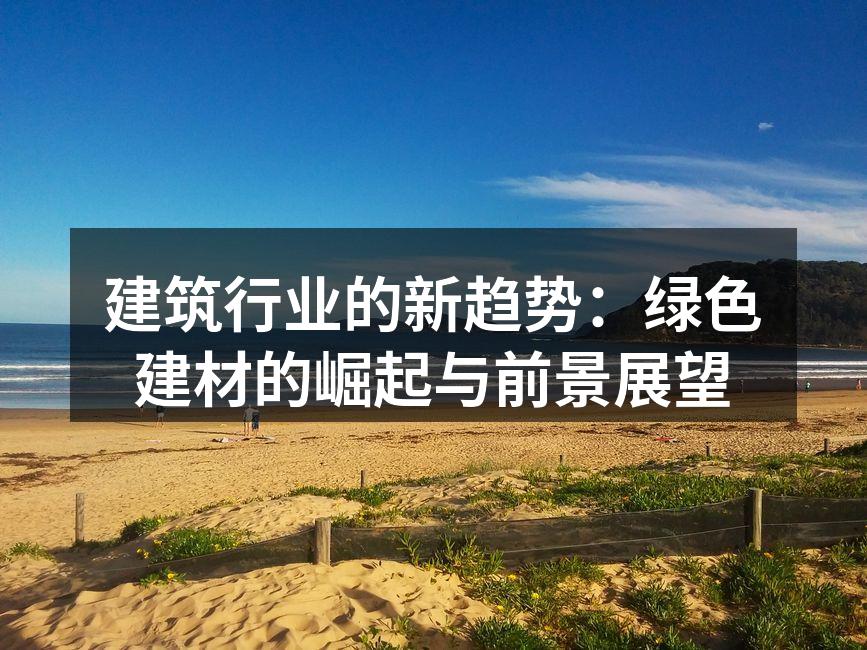 建筑行业的新趋势：绿色建材的崛起与前景展望